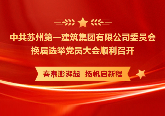 凝心聚力 务实笃行 共创未来——中共苏州第尊龙凯时筑集团有限公司委员会换届